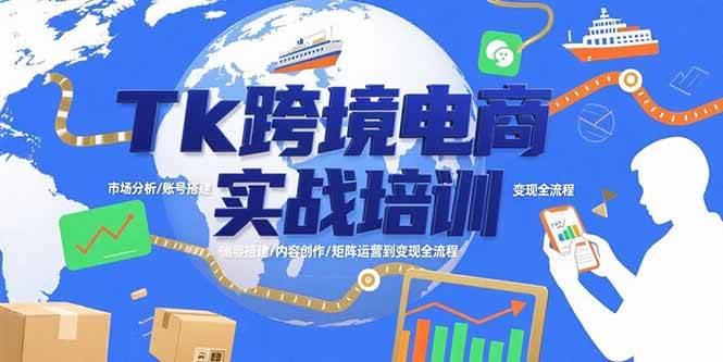 （15584期）Tk跨境电商实战培训：市场分析/账号搭建/内容创作/矩阵运营到变现全流程-副业资源网