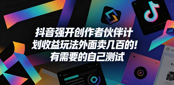 抖音强开创作者伙伴计划收益玩法，外面卖几百的！有需要的自己测试-副业资源网