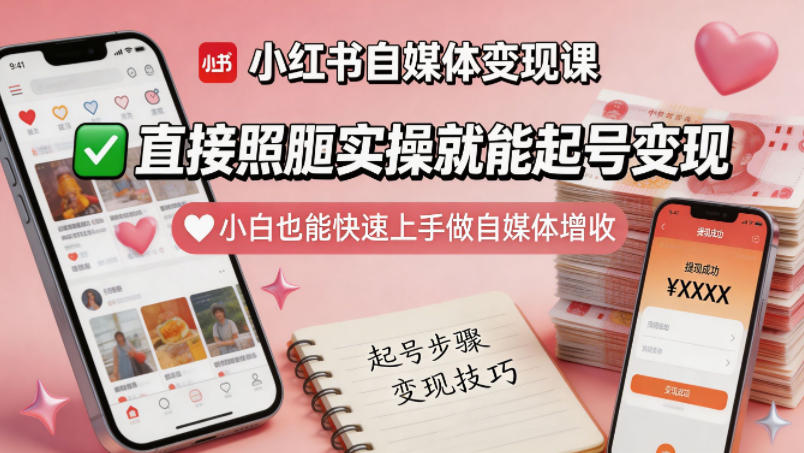 小红书自媒体变现课，直接照搬实操就能起号变现，小白也能快速上手做自媒体增收-副业资源网