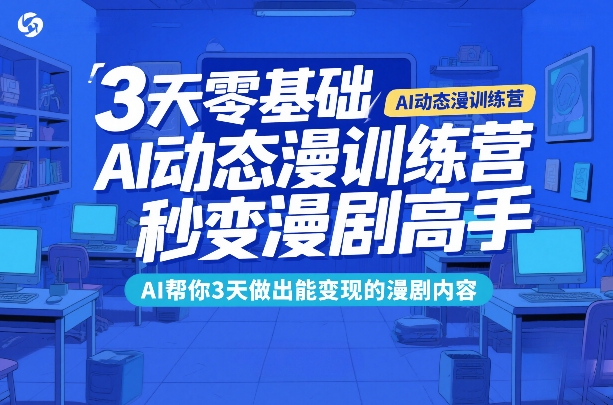 3天零基础AI动态漫训练营，秒变漫剧高手，AI帮你3天做出能变现的漫剧内容-副业资源网