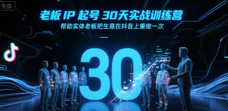 老板IP起号30天实战训练营，帮助实体老板把生意在抖音上重做一次-副业资源网
