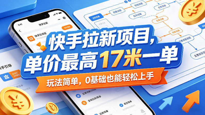 快手拉新项目，单价最高17米一单，玩法简单，0基础也能轻松上手-副业资源网