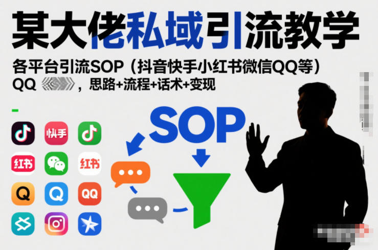 某大佬私域引流教学，各平台引流SOP（抖音快手小红书微信QQ等），思路+流程+话术+变现-副业资源网