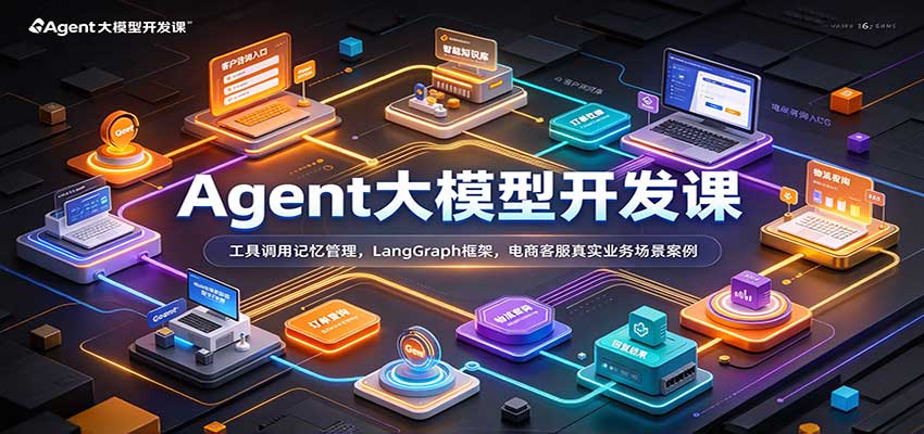 Agent大模型开发课：工具调用记忆管理，LangGraph框架，电商客服真实业务场景案例-副业资源网