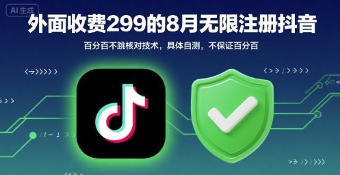 外面收299的8月无限注册抖音百分百不跳核对技术，具体自测，不保证百分百-副业资源网