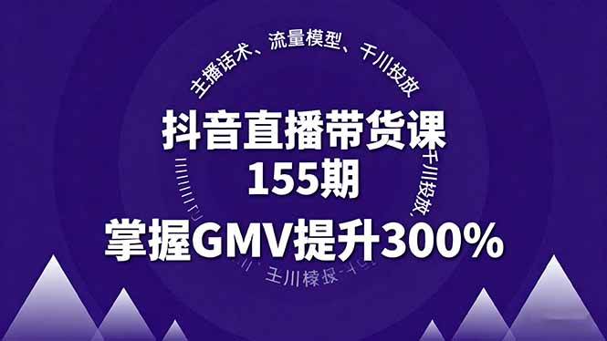 （16074期）抖音直播带货课155期，主播话术、流量模型、千川投放，掌握GMV提升300%-副业资源网