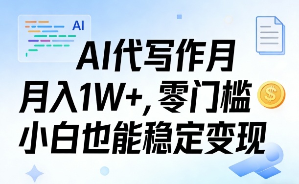 AI代写作月入1W+，零门槛小白也能稳定变现！【賺稿费教程】-副业资源网