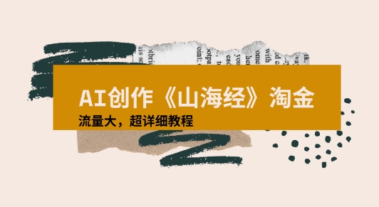 AI创作《山海经》奇珍异兽，超现实画风视频，流量大易爆款附详细教程-副业资源网