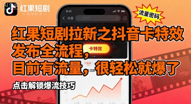 红果短剧拉新之抖音卡特效发布全流程，目前有流量，很轻松就爆了-副业资源网