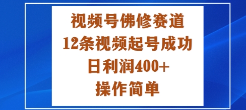视频号佛修赛道新玩法,12条视频起号成功,日利润4张+,操作简单-副业资源网