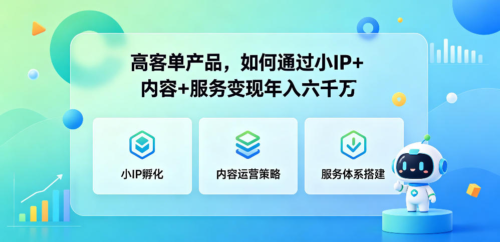 高客单产品,如何通过小IP+内容+服务变现年入六干W-副业资源网