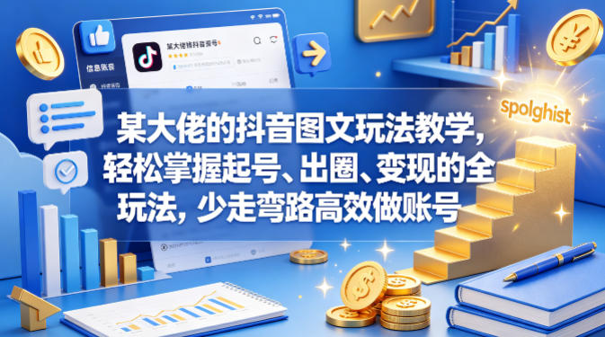 某大佬的抖音图文玩法教学，轻松掌握起号、出圈、变现的全套玩法，少走弯路高效做账号-副业资源网