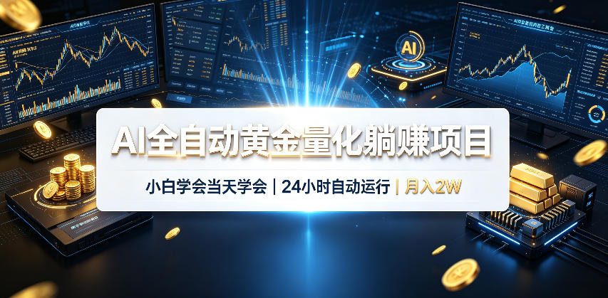 AI全自动黄金量化躺賺项目,24小时自动运行,月入2W!-副业资源网