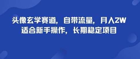 头像玄学赛道，自带流量，月入2W，适合新手操作，长期稳定项目-副业资源网