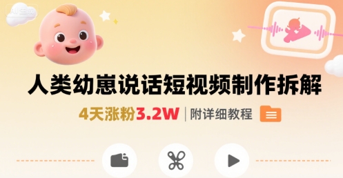 拆解人类幼崽宝宝要说话短视频制作，4天涨粉3.2W，附详细教程-副业资源网