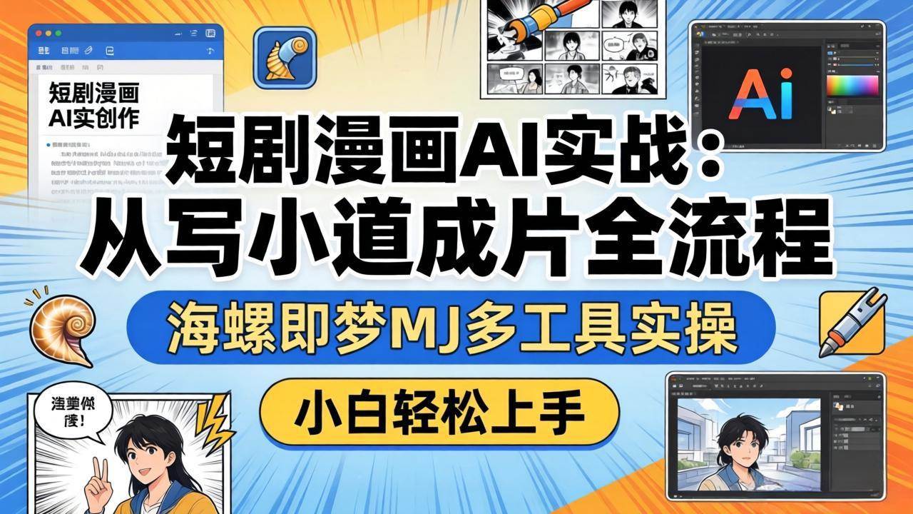 （17945期）短剧漫画AI实战：从写小说到成片全流程，海螺即梦MJ多工具实操，小白轻松上手-副业资源网