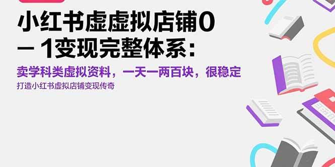 （15489期）小红书虚拟店铺0-1变现完整体系：卖学科类虚拟资料，一天一两百块，很稳定-副业资源网