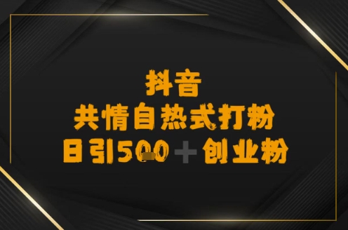 日引500+创业粉，抖音共情自热式打粉-副业资源网