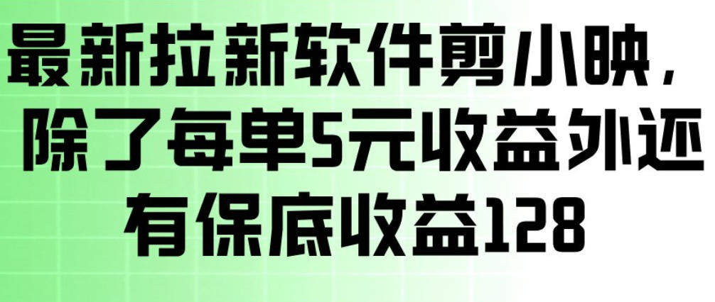 最新拉新软件剪小映，除了每单5米收益外还有保底收益128，一部手机轻松賺钱-副业资源网