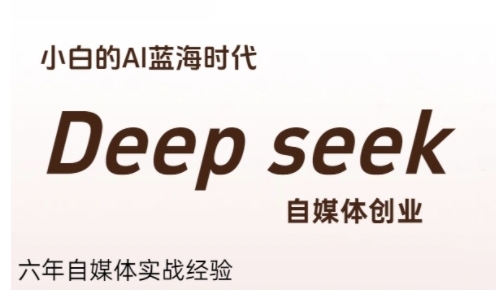普通人利用Deepseek自媒体创业，零基础友好，小白的AI蓝海时代-副业资源网