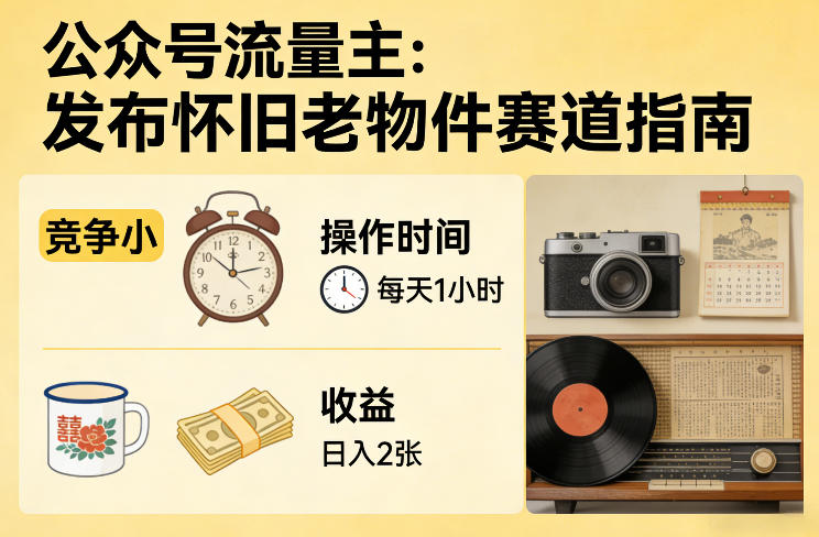 公众号流量主之发布怀旧老物件赛道，竞争小，每天操作1小时，日入2张-副业资源网