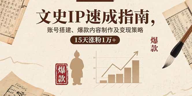 （15948期）文史IP速成指南，账号搭建、爆款内容制作及变现策略，15天涨粉1万+-副业资源网