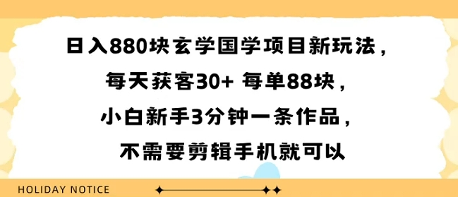 日入8张块玄学国学项目新玩法，每天获客30+ 每单88米，小白新手3分钟一条作品，不需要剪辑手机就可以-副业资源网