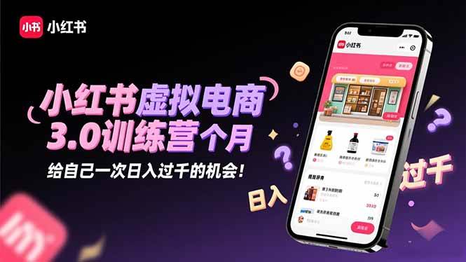 (16512期)小红书虚拟电商3.0训练营:2025最后1个月,给自己一次日入过千的机会!-副业资源网