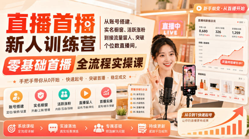 直播首播新人训练营|从账号搭建、实名橱窗、活跃涨粉到接流量留人、突破个位数直播间,零基础首播全流程实操课-副业资源网
