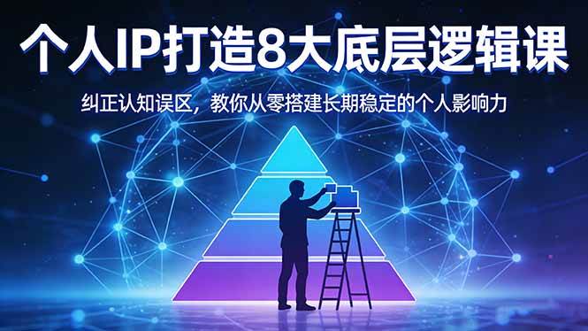 （17811期）付费文章：个人IP打造8大底层逻辑课：纠正认知误区，教你从零搭建长期稳定的个人影响力-副业资源网