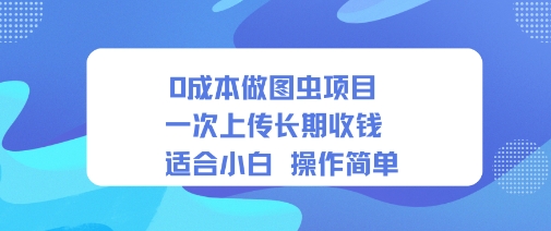 0成本做图虫项目一次上传长期收钱适合小白操作简单-副业资源网