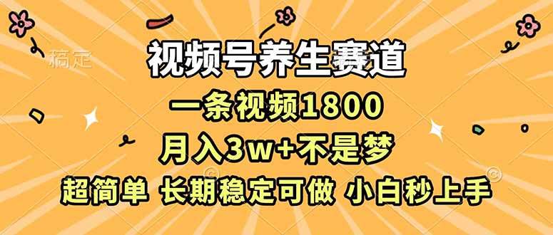 （16913期）视频号养生赛道，一条视频1800，超简单，长期稳定可做，月入3w+不是梦-副业资源网