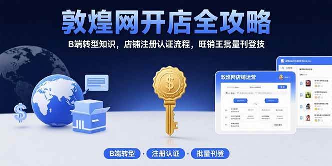 （15546期）敦煌网开店全攻略：B端转型知识，店铺注册认证流程，旺销王批量刊登技-副业资源网