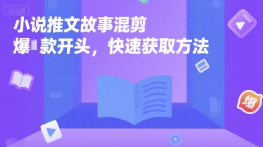 小说推文故事混剪爆款开头，快速获取方法-副业资源网