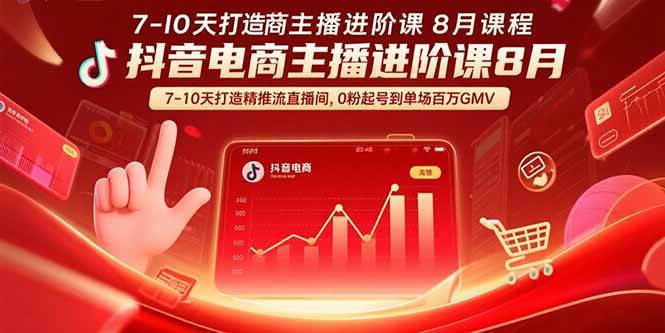 （15718期）抖音电商主播进阶课8月 7-10天打造精准推流直播间，0粉起号到单场百万GMV-副业资源网