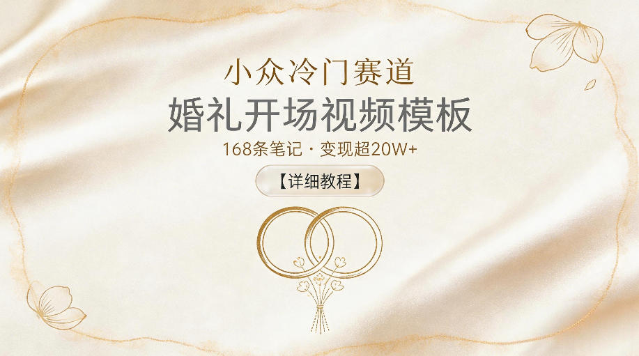 小众冷门赛道，婚礼开场视频模板，168条笔记，变现超20W+【详细教程】-副业资源网