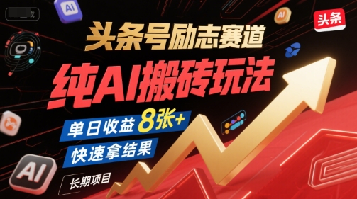 头条号励志赛道，纯AI搬砖玩法，单日收益8张+ ，快速拿结果，长期项目-副业资源网