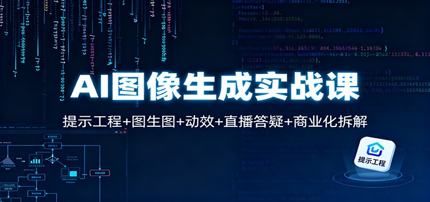 AI图像生成实战课：提示工程+图生图+动效+直播答疑+商业化拆解-副业资源网