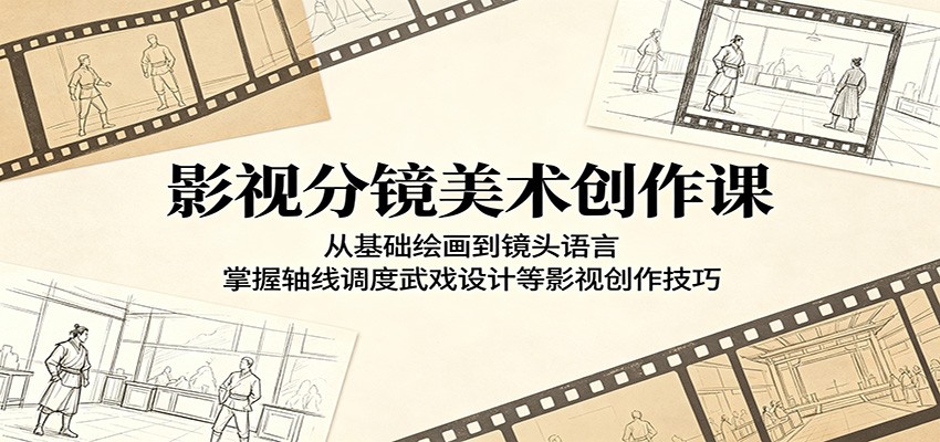 影视分镜美术创作课：从基础绘画到镜头语言，掌握轴线调度武戏设计等影视创作技巧-副业资源网