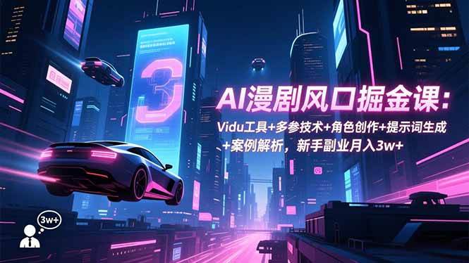 （16738期）AI漫剧风口掘金课：Vidu工具+多参技术+角色创作+提示词生成+案例解析，新手副业月入3w+-副业资源网