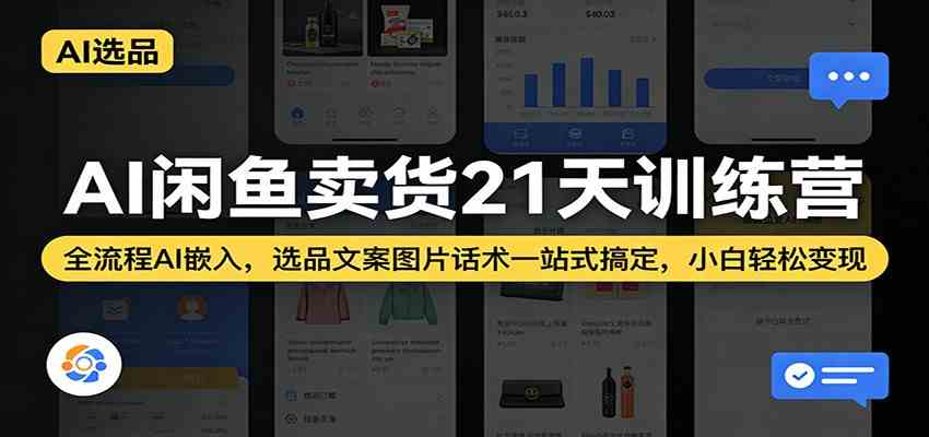 AI闲鱼卖货21天训练营：全流程AI嵌入，选品文案图片话术一站式搞定，小白轻松变现-副业资源网