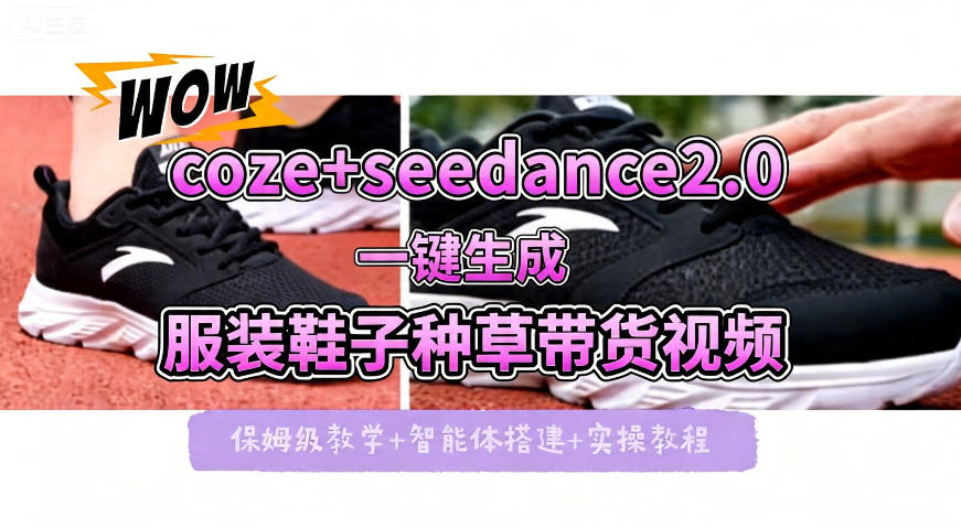coze+即梦seedance2.0一键生成服装鞋子带货种草视频！全流程保姆级教学-副业资源网