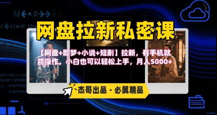 《网盘拉新私密课》第三期躺挣玩法，【网盘+即梦+小说+短剧】拉新，有手机就能操作，月入5k-副业资源网
