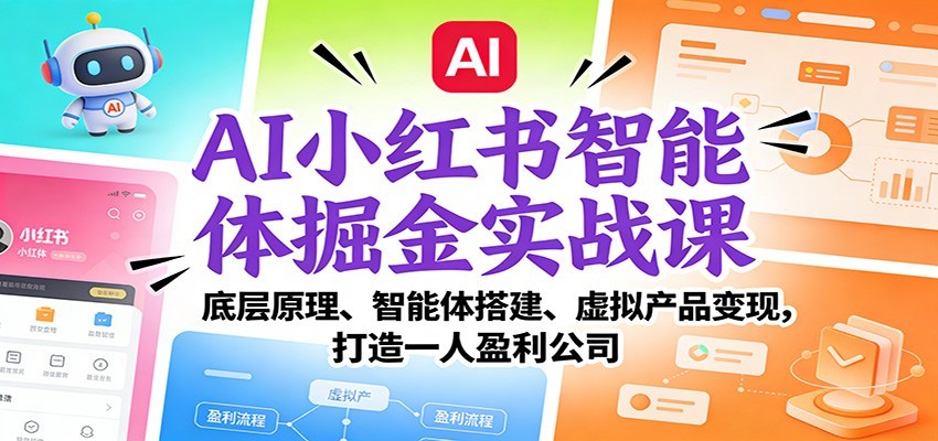AI小红书智能体掘金实战课：智能体搭建、虚拟产品变现，打造一人盈利公司（完结）-副业资源网