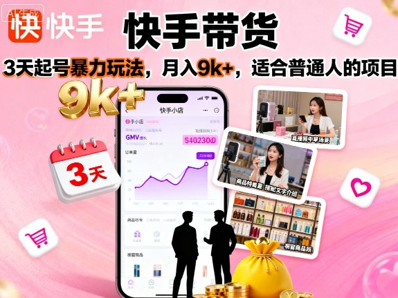快手带货，3天起号暴力玩法，月入9k+，适合普通人的项目-副业资源网