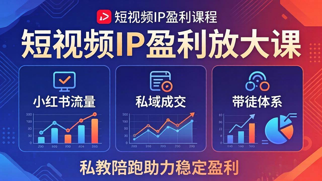 （18138期）短视频IP盈利放大课：小红书流量+私域成交+带徒体系，私教陪跑助力稳定盈利-副业资源网