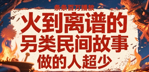 火到离谱的另类民间故事，条条百W播放，做的人超少-副业资源网