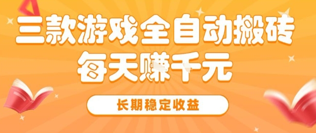 三款热门游戏全自动搬砖，简单易上手，长期稳定收益，日入1k【揭秘】-副业资源网