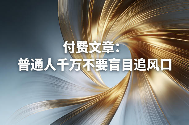 付费文章：普通人千万不要盲目追风口-副业资源网