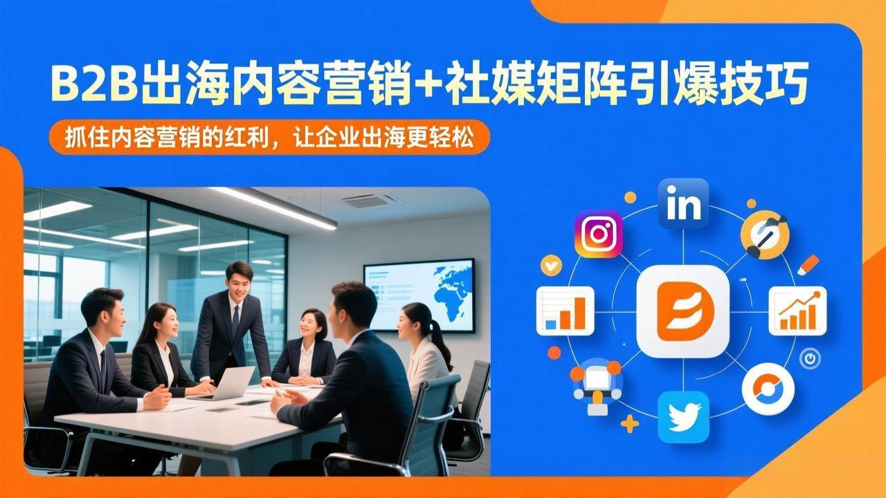 （17470期）B2B出海内容营销+社媒矩阵引爆技巧：抓住内容营销的红利，让企业出海更轻松-副业资源网